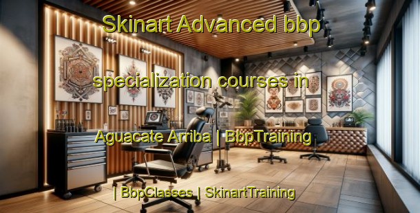 Skinart Advanced bbp specialization courses in Aguacate Arriba | BbpTraining | BbpClasses | SkinartTraining-Panama
